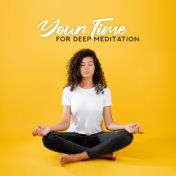 Your Time for Deep Meditation: 2019 Ambient Music Mix for Healing Yoga, Meditation & Deep Contemplation