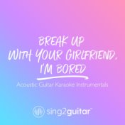 break up with your girlfriend, i'm bored (Acoustic Guitar Karaoke Instrumentals)