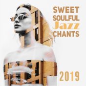 Sweet Soulful Jazz Chants 2019: Instrumental Smooth Jazz Music Compilation with Soft Sounds of Piano, Guitar, Saxophone & Many M...