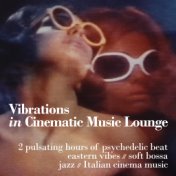 Vibrations in Cinematic Music Lounge (2 Pulsating Hours of Psychedelic Beat, Eastern Vibes, Soft Bossa, Jazz and Italian Cinema ...