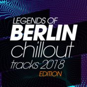 Legends of Berlin Chillout Tracks 2018 Edition