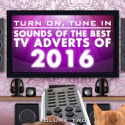 Turn on, Tune In - Sounds of the Best T.V. Adverts of 2016 Vol. 2