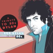 A Tribute to Bob Dylan in the 80s: Volume One