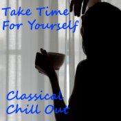 Take Time For Yourself Classical Chill Out