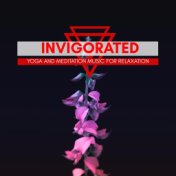 Invigorated - Yoga And Meditation Music For Relaxation