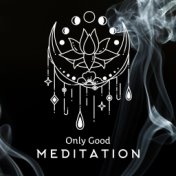 Only Good Meditation – Music for Reduce Stress, Yoga Training, Spiritual Experience, Mindfulness Relaxation, Meditation, Zen, Re...