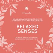 Relaxed Senses (Relaxing Background Music For Therapeutic Spa And Reiki Healing) (Calmness, Positivity, Cleansing Aura And Sooth...