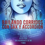 Bailando Corridos Con Sax y Accordion: Irresistible, La Ultima Copa, Yo Sin Ti, Ayer Pedi, Vas Acordarte de Mi y Mas