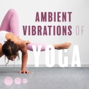 Ambient Vibrations of Yoga: 2019 New Age Yoga & Meditation Music Compilation