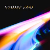 Ambient Jazz Lounge 2019: Smooth Jazz for Relaxation, Coffee, Restaurant, Sleep, Rest, Chilled Jazz Vibes, Instrumental Jazz Mus...