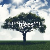 ! !”’trees’”! !