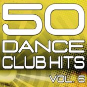 50 Dance Club Hits, Vol. 6 (The Best Dance, House, Electro, Techno & Trance Anthems)