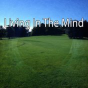 Living In The Mind