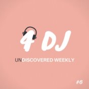 4 DJ: UnDiscovered Weekly #6