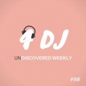 4 DJ: UnDiscovered Weekly #56