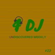 4 DJ: UnDiscovered Weekly #22