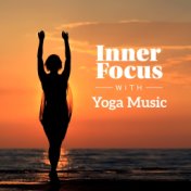 Inner Focus with Yoga Music – Peaceful Sounds, Healing Music, Yoga Training, Zen, Reiki, Deep Meditation, Relaxing Music Therapy...