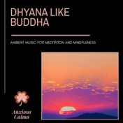 Dhyana Like Buddha - Ambient Music For Meditation And Mindfulness