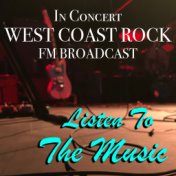 Listen To The Music In Concert West Coast Rock FM Broadcast