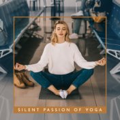 Silent Passion of Yoga: New Age 2019 Music Selection for Meditation Session & Deep Relaxation, Zen, Mantra Sounds, Body & Soul C...