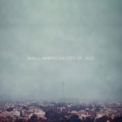 Small American City of Jazz: 2019 Smooth Jazz Top Music Selection, Vintage American Gospel Jazz Melodies, Soothing Sounds of Pia...