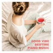 Good Vibe Bedtime Piano Music