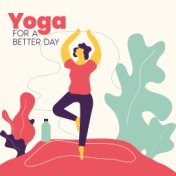 Yoga for a Better Day: New Age 2019 Music for Start a Day Perfectly with Meditation, Vital Energy Increase, Inner Harmony Improv...