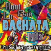 Aquí Esta La Bachata, Mix 2: Por Sus Intérpretes Originales