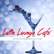 Latin Lounge Café (Smooth and Relaxing Bossa Lounge)