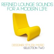 Refined Lounge Sounds for a Modern Life (Designer Stylish Music Selection Two)