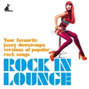 Rock in Lounge (Your Favourite Jazzy Downtempo Versions of Popular Rock Songs)