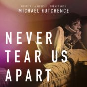 Never Tear Us Apart (From "Mystify: A Musical Journey With Michael Hutchence")