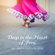 Deep in the Heart of Peru (Inti Raymi Festival 2019, Back to Roots, Voyage to the Sun, Dances & Happiness, Great Celebration, In...