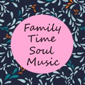 Family Time Soul Music
