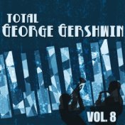 Total George Gershwin, Vol. 8