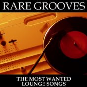 Rare Grooves - The Most Wanted Lounge Songs