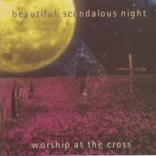 Beautiful, Scandalous Night: Worship At the Cross