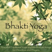 Bhakti Yoga – Peaceful Emotional Yoga and Meditation Songs for Devotion and Prayers