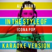 All Night (In the Style of Icona Pop) [Karaoke Version] - Single