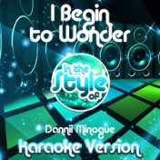 I Begin to Wonder (In the Style of Dannii Minogue) [Karaoke Version] - Single