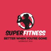 Better When You're Gone (Workout Mix)