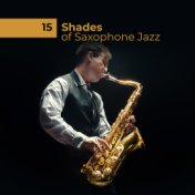 15 Shades of Saxophone Jazz: 2019 Mix of Instrumental Jazz Music with Melodies Played on Saxophone, Modern & Oldschool Side of J...
