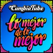 CumbiaTube:Lo Mejor de lo Mejor // Paisaje/Nunca me faltes/ No podré olvidarme/ Yo tomo licor/ Mentirosa/Tramposa y mentirosa/ O...