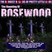 The Haunting of Rosewood - The Darkest Ballads of Pretty Little Liars