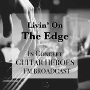 Livin' On The Edge In Concert Guitar Heroes FM Broadcast