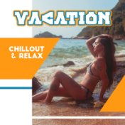 Vacation, Chillout & Relax: Ambient Electronic & Chill Out Holiday Vibes 2019, Best Summer Anthems for Your Dream Vacation Time