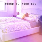 Bound To Your Bed