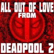 All out of Love from "Deadpool 2"