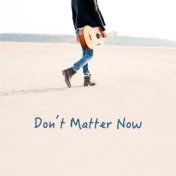 Don't Matter Now (Acoustic)