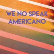 We No Speak Americano